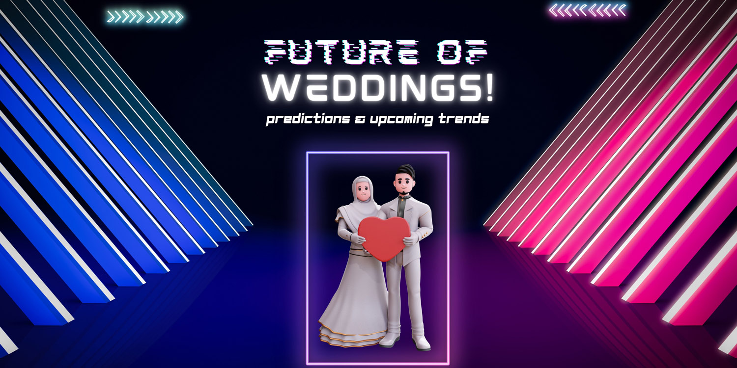 Predictions & Upcoming Trends - Future of Weddings